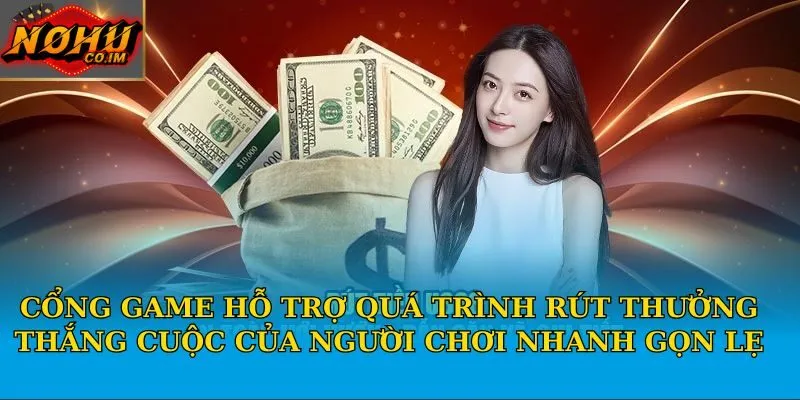 Cổng game hỗ trợ quá trình rút thưởng thắng cuộc của người chơi nhanh gọn lẹ