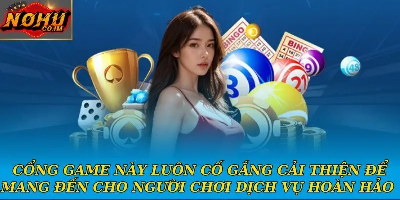 Cổng game này luôn cố gắng cải thiện để mang đến cho người chơi dịch vụ hoàn hảo
