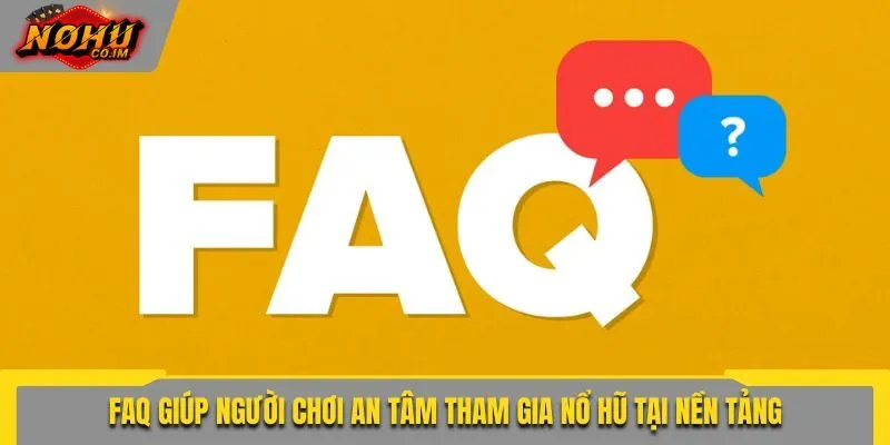 FAQ giúp người chơi an tâm tham gia nổ hũ tại nền tảng