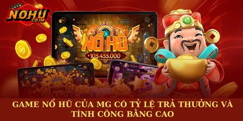 Game nổ hũ của MG có tỷ lệ trả thưởng và tính công bằng cao