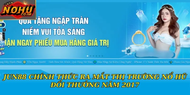 Jun88 chính thức ra mắt thị trường nổ hũ đổi thưởng năm 2017