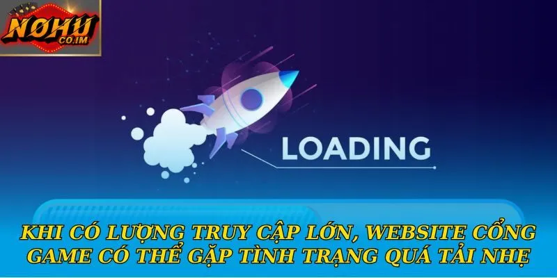 Khi có lượng truy cập lớn, website cổng game có thể gặp tình trạng quá tải nhẹ