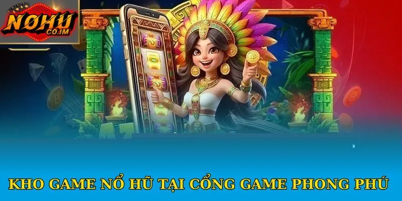 Kho game nổ hũ tại cổng game phong phú