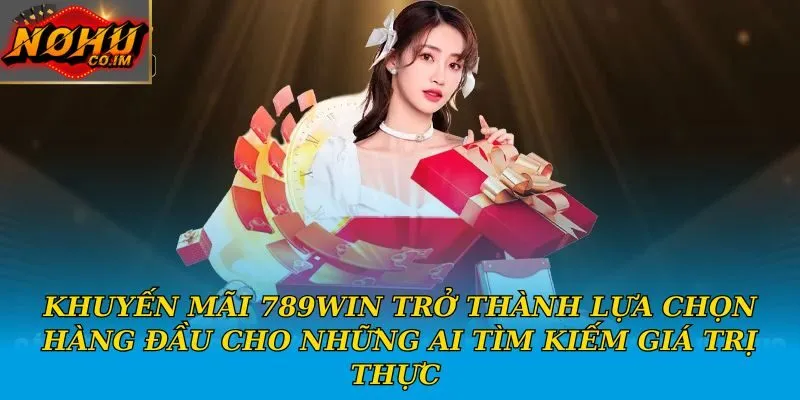 Khuyến mãi 789Win trở thành lựa chọn hàng đầu cho những ai tìm kiếm giá trị thực