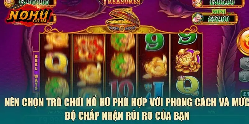 Nên chọn trò chơi nổ hũ phù hợp với phong cách và mức độ chấp nhận rủi ro của bạn
