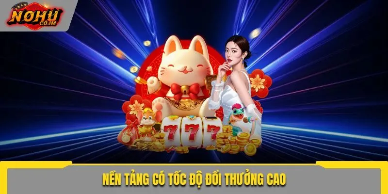 Nền tảng có tốc độ đổi thưởng cao