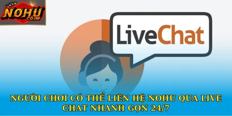 Người chơi có thể liên hệ Nohu qua live chat nhanh gọn 24/7