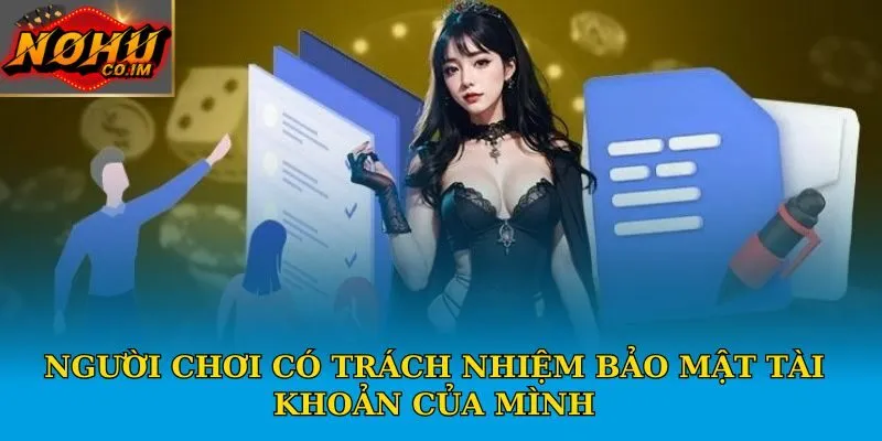 Người chơi có trách nhiệm bảo mật tài khoản của mình