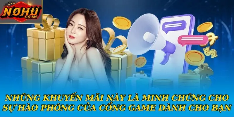 Những khuyến mãi này là minh chứng cho sự hào phóng của cổng game dành cho bạn
