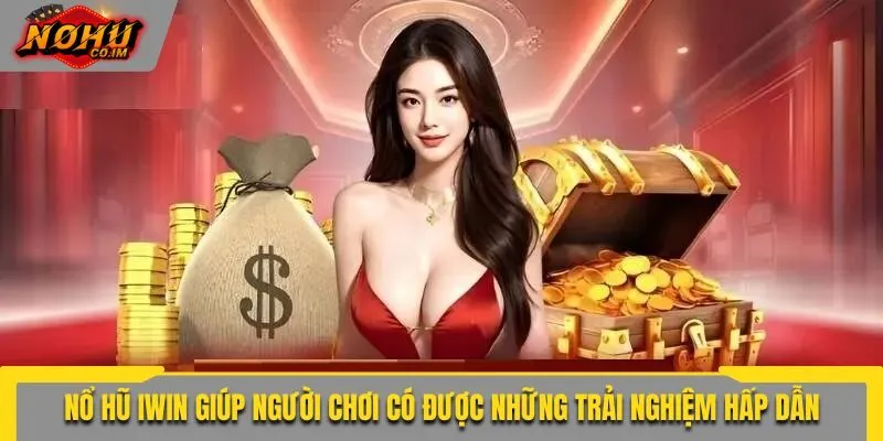 Nổ hũ Iwin giúp người chơi có được những trải nghiệm hấp dẫn