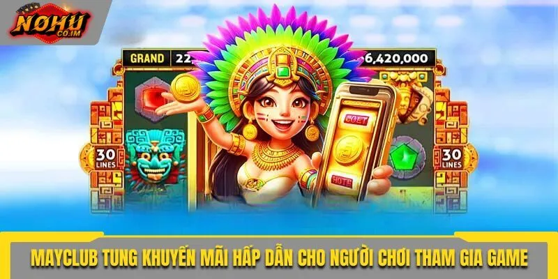 Mayclub tung khuyến mãi hấp dẫn cho người chơi tham gia game