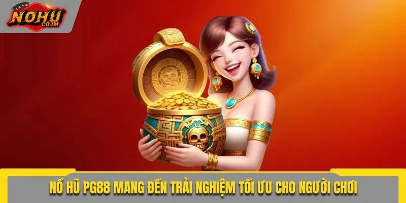 Nổ hũ PG88 mang đến trải nghiệm tối ưu cho người chơi