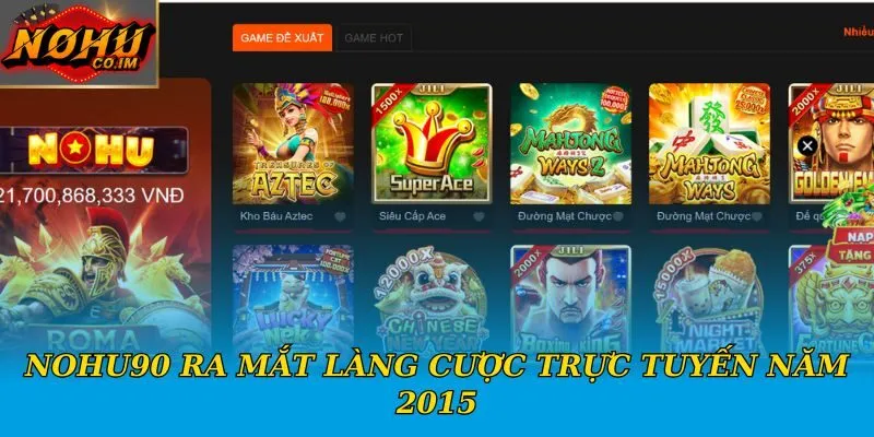 Nohu90 ra mắt làng cược trực tuyến năm 2015