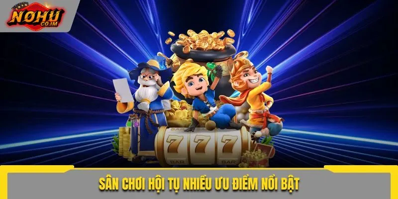 Sân chơi hội tụ nhiều ưu điểm nổi bật