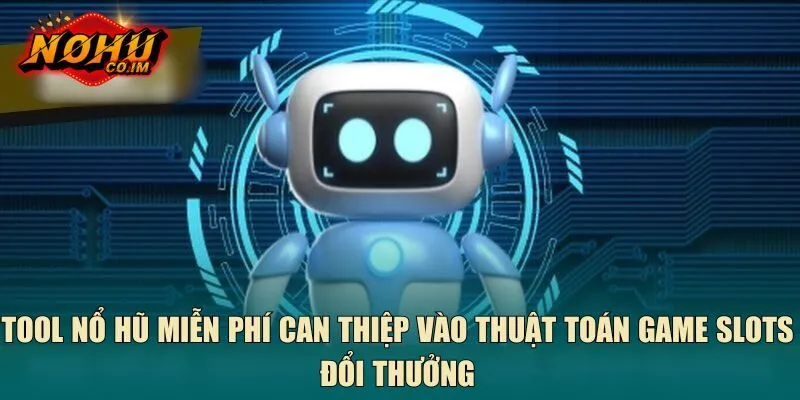 Tool nổ hũ miễn phí can thiệp vào thuật toán game slots đổi thưởng