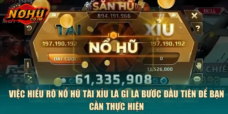 Việc hiểu rõ nổ hũ tài xỉu là gì là bước đầu tiên để bạn cần thực hiện