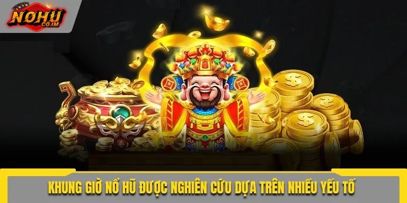 Khung giờ nổ hũ được nghiên cứu dựa trên nhiều yếu tố