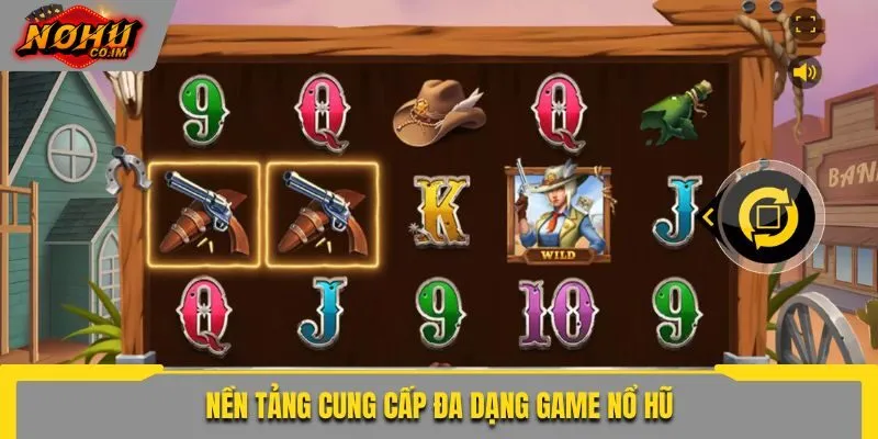 Nền tảng cung cấp đa dạng game nổ hũ