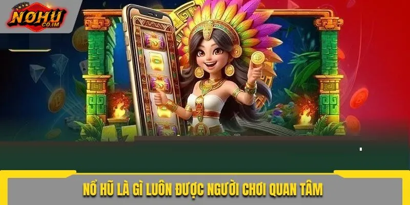 Nổ hũ là gì luôn được người chơi quan tâm
