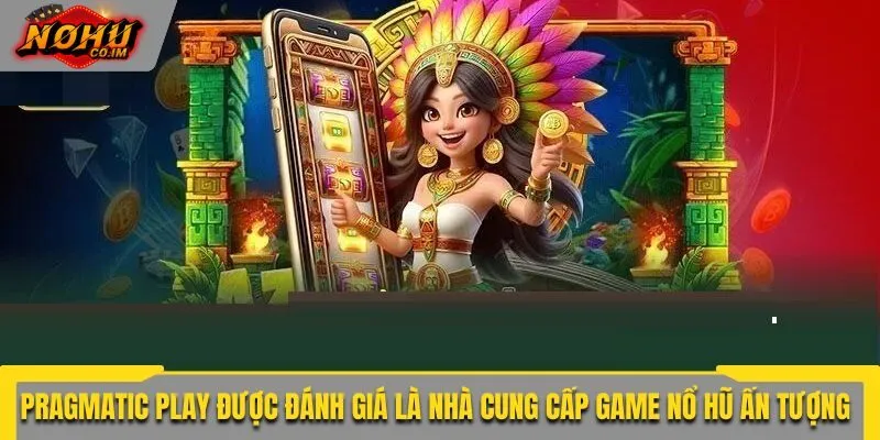 Pragmatic Play được đánh giá là nhà cung cấp game nổ hũ ấn tượng
