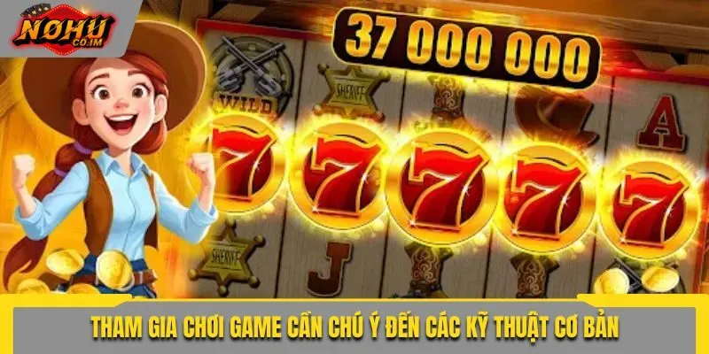 Tham gia chơi game cần chú ý đến các kỹ thuật cơ bản